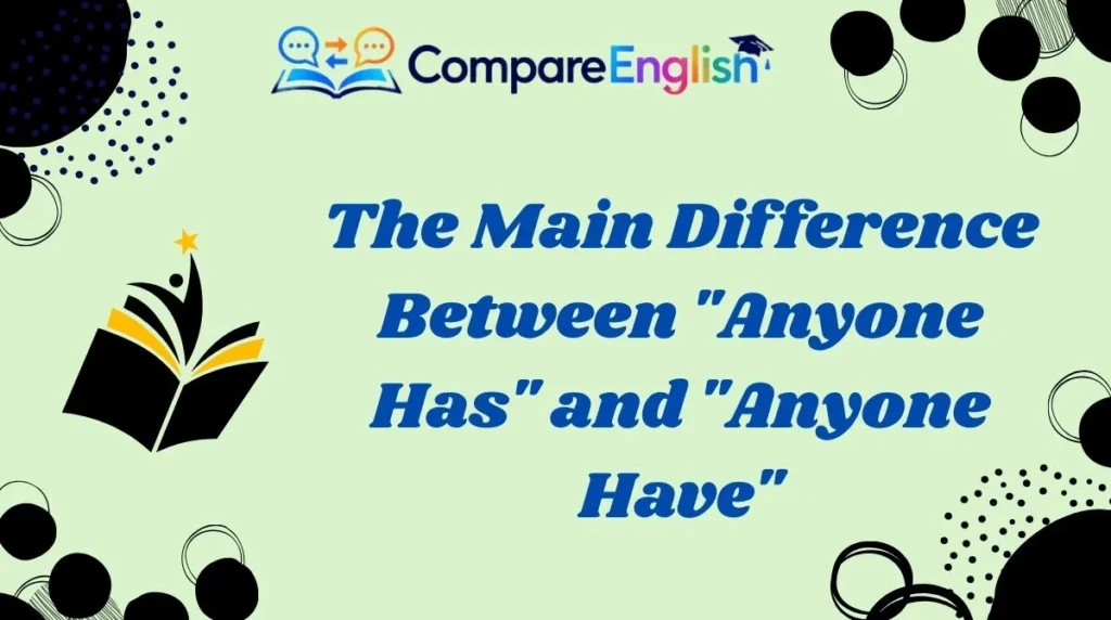 The Main Difference Between "Anyone Has" and "Anyone Have"