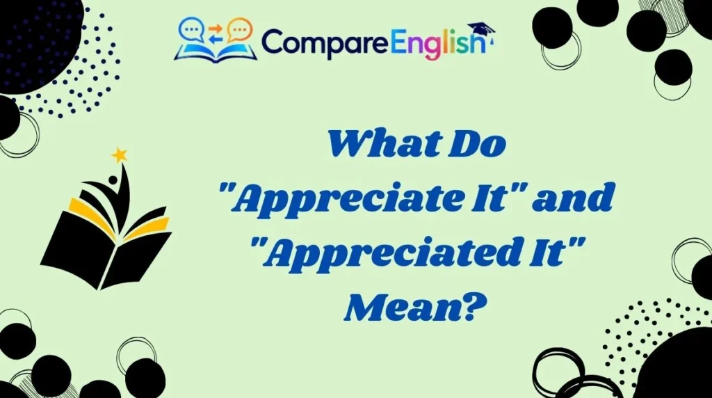 What Do "Appreciate It" and "Appreciated It" Mean?