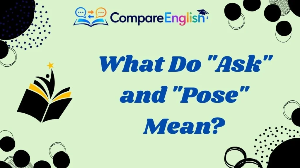 What Do "Ask" and "Pose" Mean?