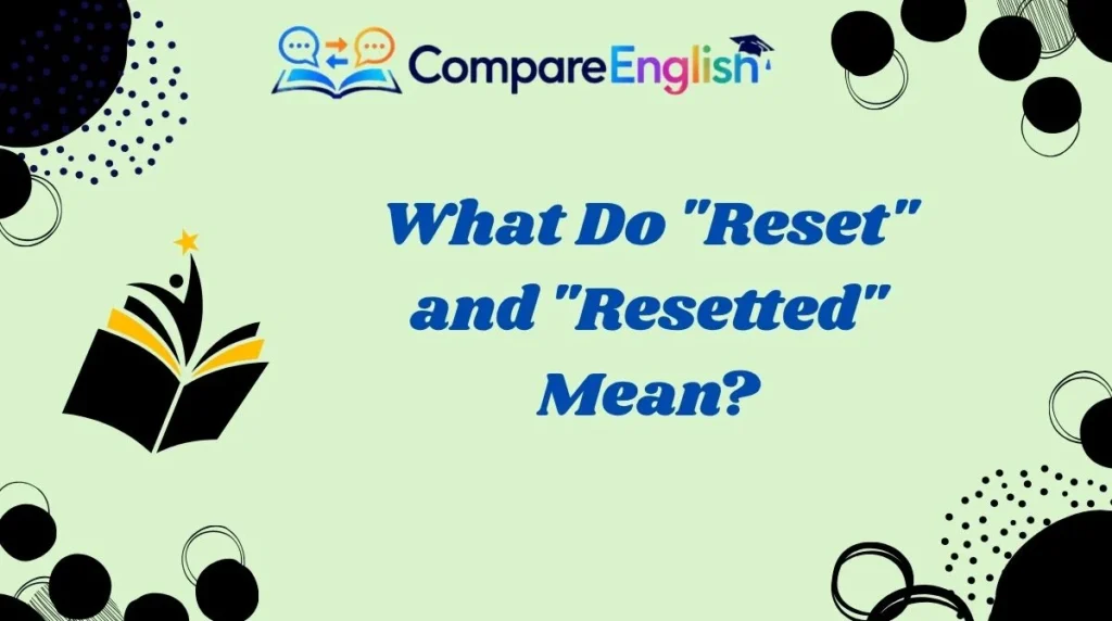 What Do "Reset" and "Resetted" Mean?