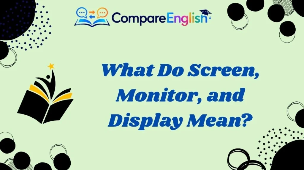 What Do Screen, Monitor, and Display Mean?