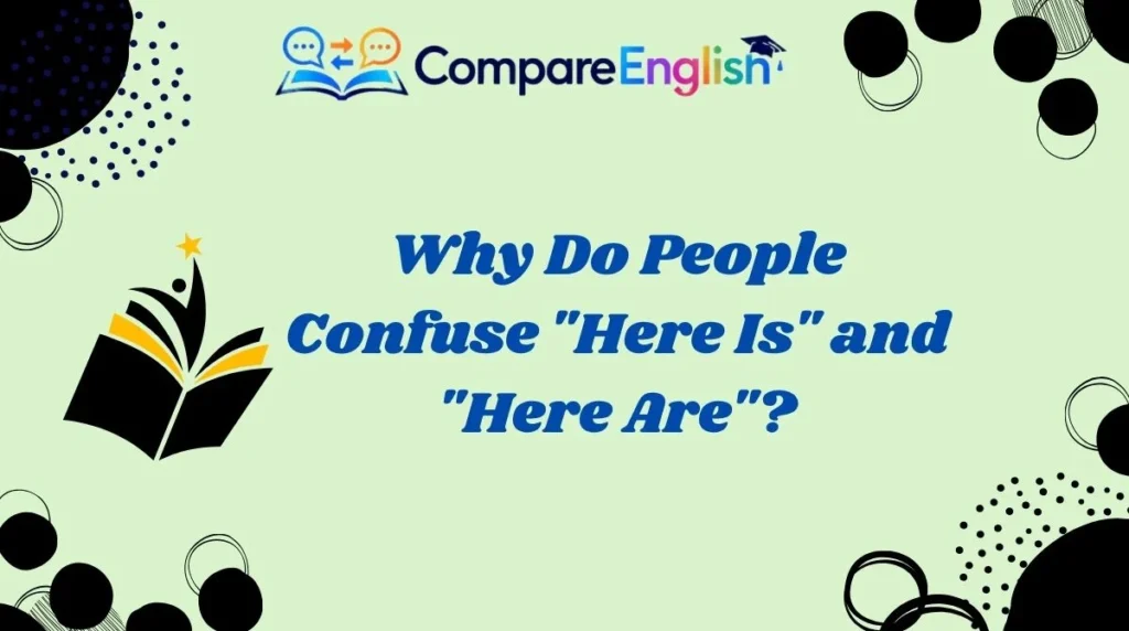 Why Do People Confuse "Here Is" and "Here Are"?