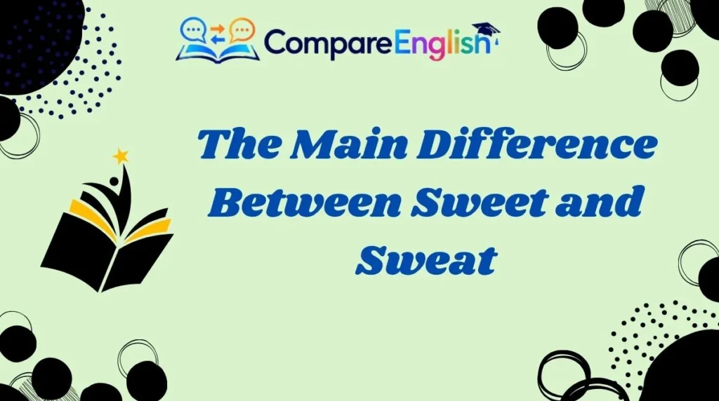 The Main Difference Between Sweet and Sweat
