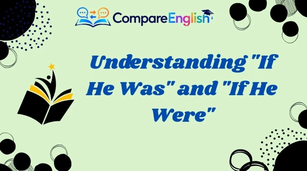 Understanding "If He Was" and "If He Were"