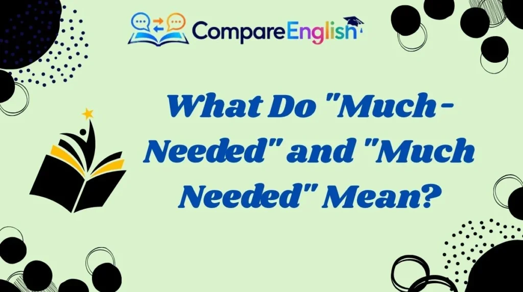 What Do "Much-Needed" and "Much Needed" Mean?