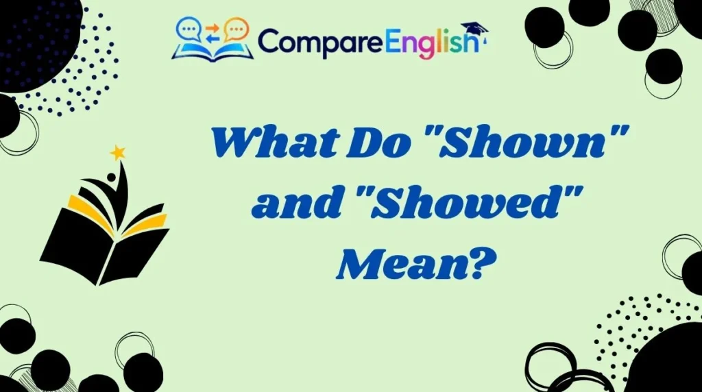 What Do "Shown" and "Showed" Mean?
